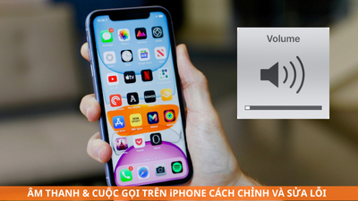 Âm thanh & cuộc gọi trên iPhone – Cách chỉnh và sửa lỗi