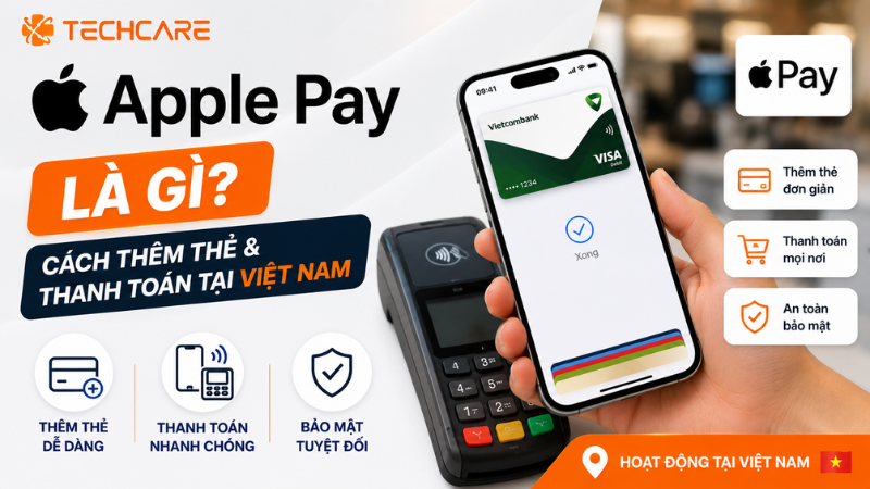 Apple Pay Là Gì? Cách Thêm Thẻ Và Thanh Toán Tại Việt Nam 2026