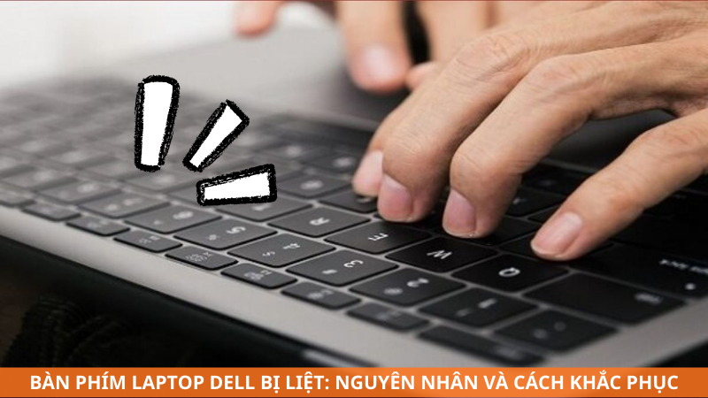 Bàn phím laptop Dell bị liệt: Nguyên nhân và cách khắc phục hiệu quả