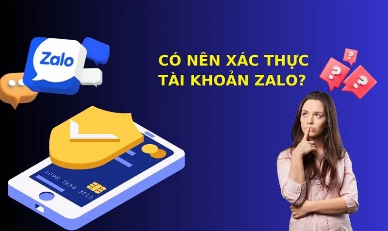 Có nên xác thực Zalo? Lợi ích từ xác thực tài khoản Zalo là gì?