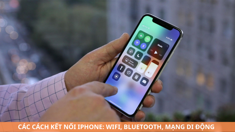Các cách kết nối iPhone: Wifi, Bluetooth, mạng di động
