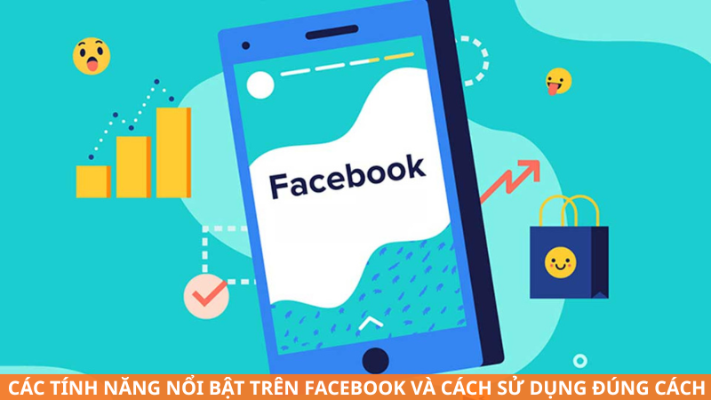 Các tính năng nổi bật trên Facebook và cách sử dụng đúng cách