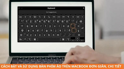 Cách bật và sử dụng bàn phím ảo trên Macbook đơn giản, chi tiết từ A-Z