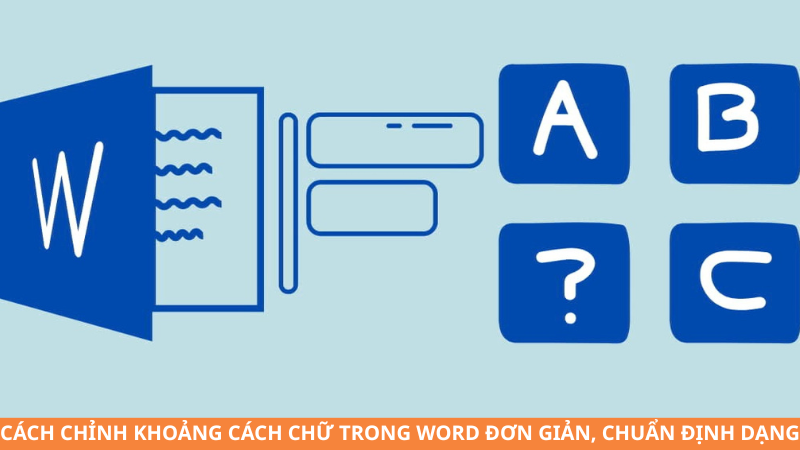 Cách chỉnh khoảng cách chữ trong Word đơn giản, chuẩn định dạng
