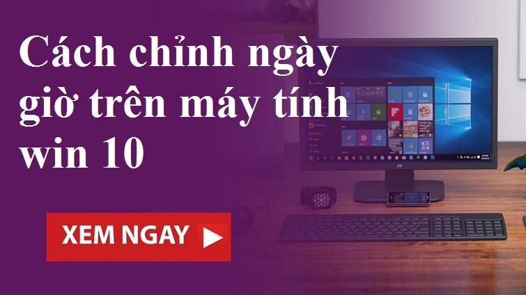 Cách chỉnh ngày giờ trên máy tính win 10 đơn giản nhất