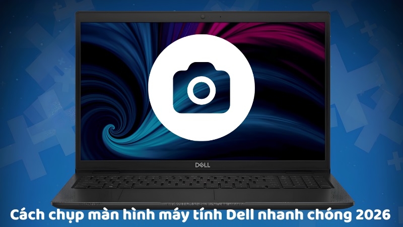 Cách chụp màn hình máy tính Dell nhanh chóng 2026
