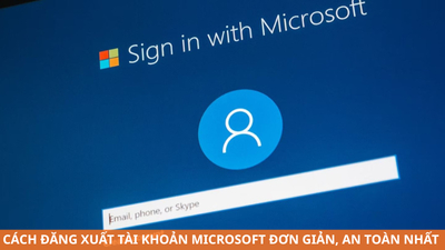 Cách đăng xuất tài khoản Microsoft đơn giản, an toàn nhất