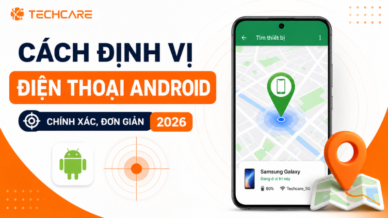 Cách Định Vị Điện Thoại Android Chính Xác, Đơn Giản 2026