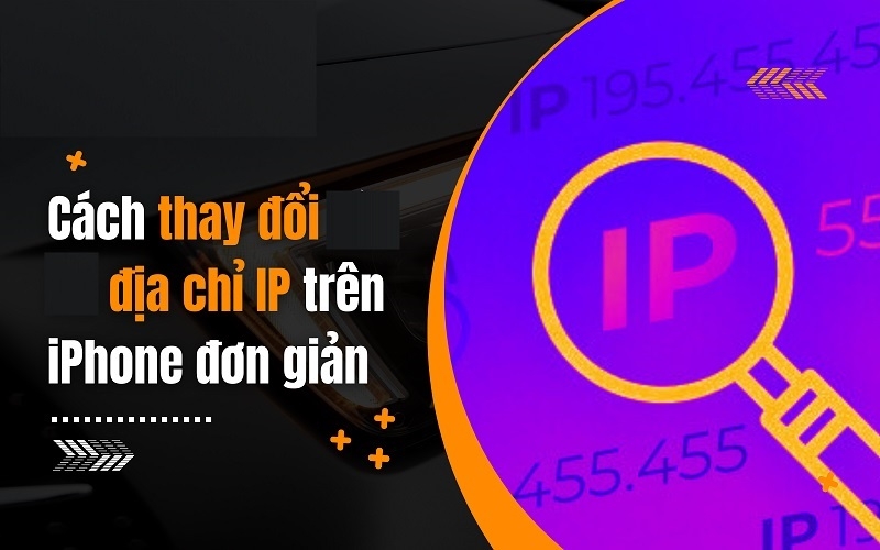 Cách đổi địa chỉ IP của điện thoại iPhone chuẩn nhất