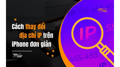 Cách đổi địa chỉ IP của điện thoại iPhone chuẩn nhất