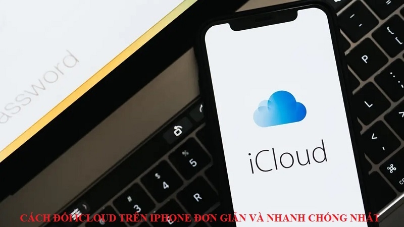 Cách đổi iCloud trên iPhone đơn giản và nhanh chóng nhất