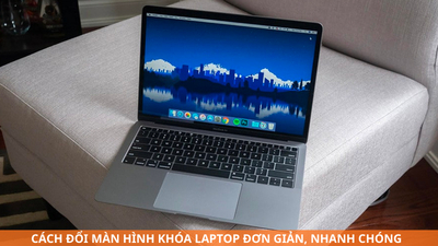 Cách đổi màn hình khóa laptop Windows 10/11 đơn giản, nhanh chóng