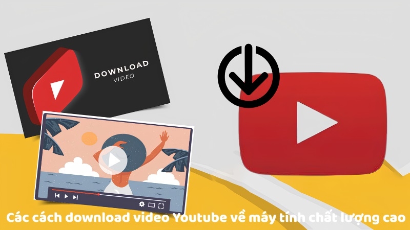 Các cách download video Youtube về máy tính chất lượng cao