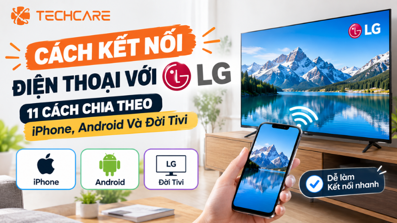 Cách Kết Nối Điện Thoại Với Tivi LG: 11 Cách Chia Theo iPhone, Android Và Đời Tivi