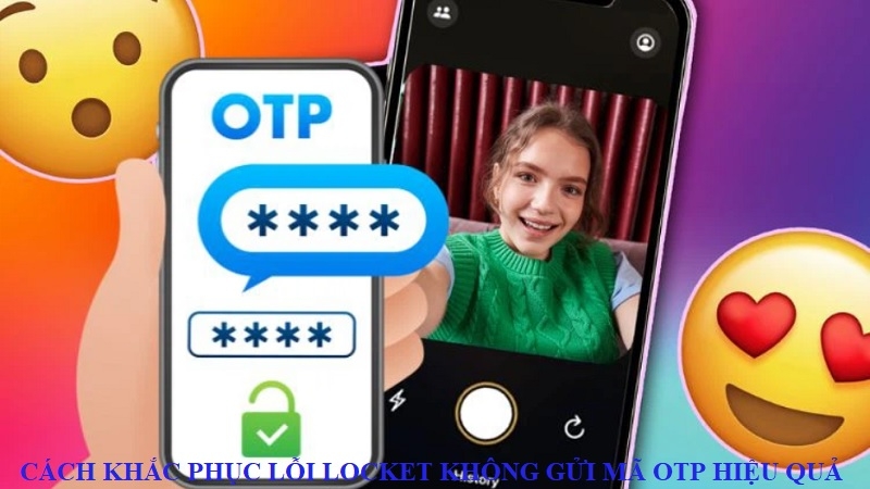 Cách khắc phục lỗi Locket không gửi mã OTP hiệu quả