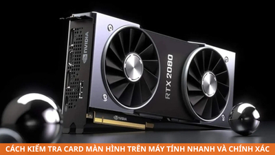 Cách kiểm tra Card màn hình trên máy tính (Windows, Mac) chuẩn xác 100%