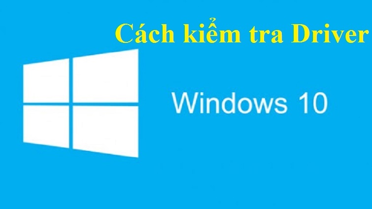 Hướng dẫn cách kiểm tra Driver Win 10 đơn giản nhất