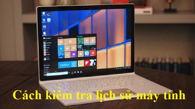 Cách kiểm tra lịch sử máy tính cực hay ai cũng làm được