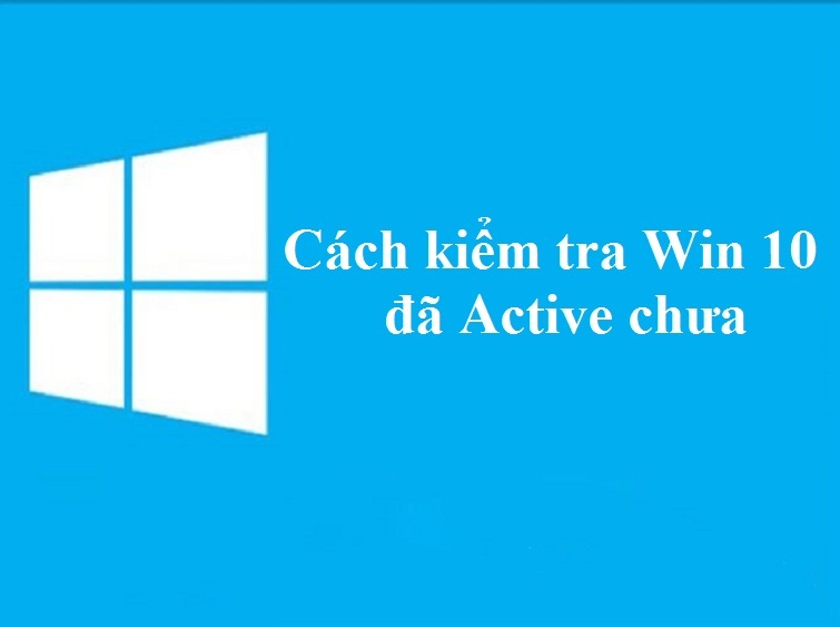 Cách kiểm tra Win 10 đã Active chưa nhanh và chính xác nhất
