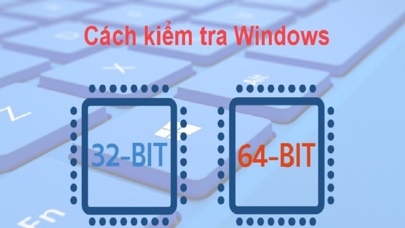Cách kiểm tra máy tính bao nhiêu bit đơn giản và chính xác nhất