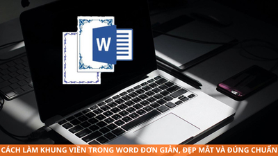 Cách làm khung viền trong Word đơn giản, đẹp mắt và đúng chuẩn