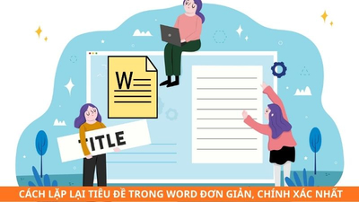 Cách lặp lại tiêu đề trong Word đơn giản, chính xác nhất