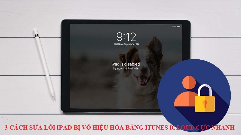 3 Cách mở iPad bị vô hiệu hoá bằng itunes iCloud cực nhanh