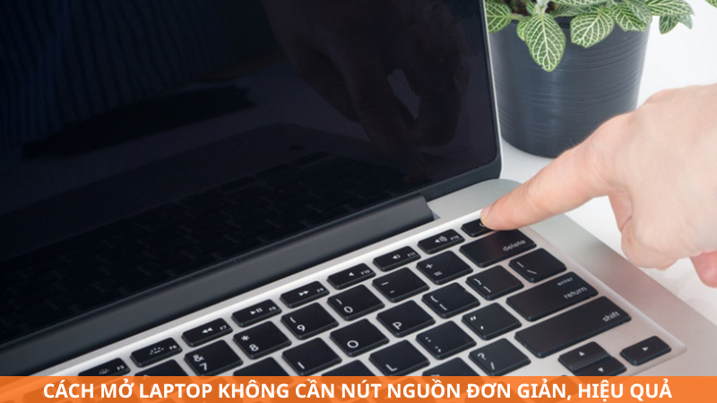 Cách mở laptop không cần nút nguồn đơn giản, hiệu quả