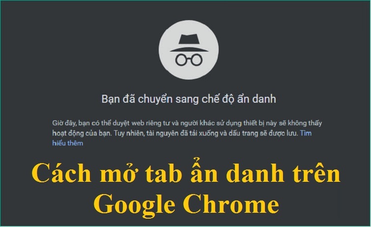 Tab ẩn danh là gì? Cách mở tab ẩn danh trên Chrome đơn giản nhất