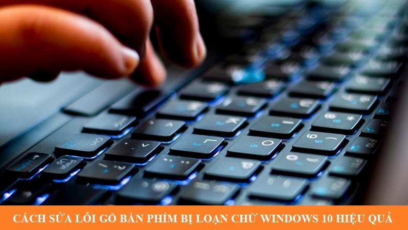 Cách sửa lỗi gõ bàn phím bị loạn chữ Windows 10 hiệu quả
