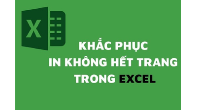 Cách sửa lỗi in không hết trang trong Excel hiệu quả nhất