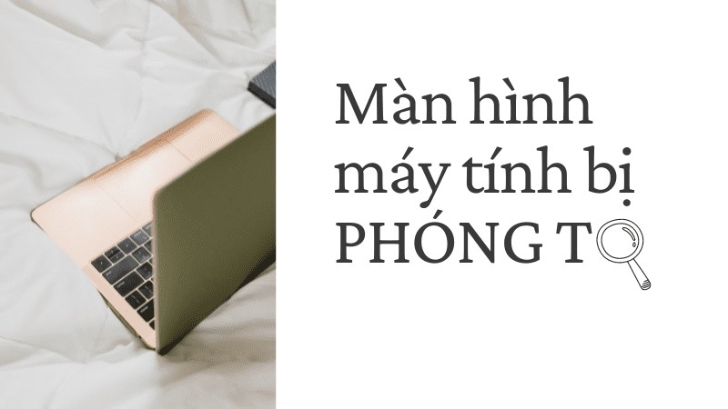 Cách sửa màn hình máy tính bị phóng to đơn giản và nhanh nhất