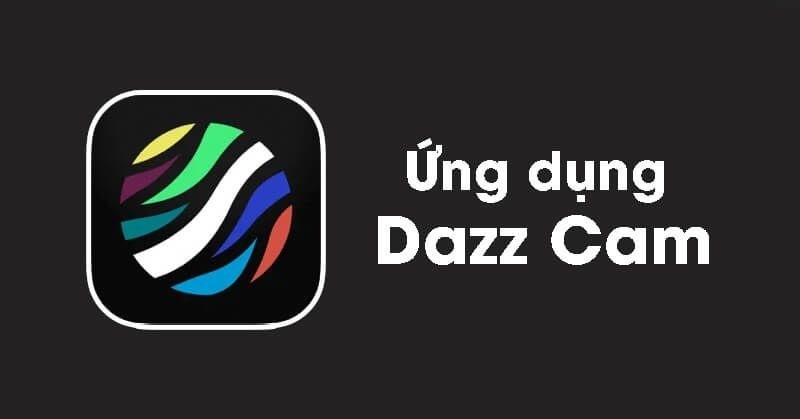 Cách tải Dazz Cam cho Android và iOS đơn giản nhất