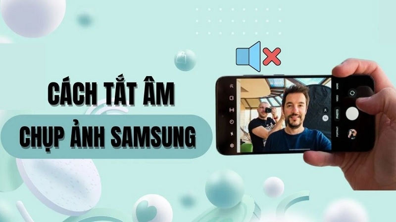 Cách tắt tiếng khi chụp hình trên Samsung cực đơn giản chỉ vài thao tác