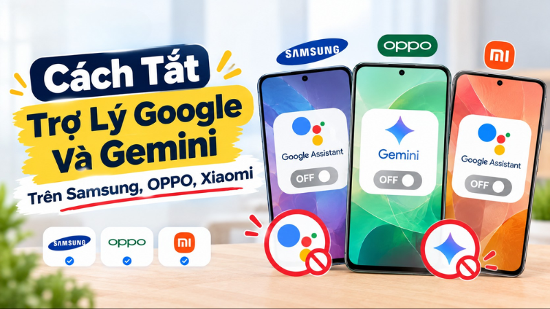 Cách Tắt Trợ Lý Google Và Gemini Trên Samsung, OPPO, Xiaomi