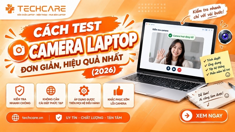 Cách test camera laptop đơn giản, hiệu quả nhất 2026