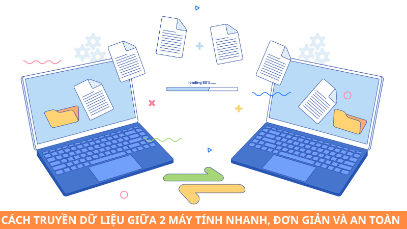 Cách truyền dữ liệu giữa 2 máy tính nhanh, đơn giản và an toàn