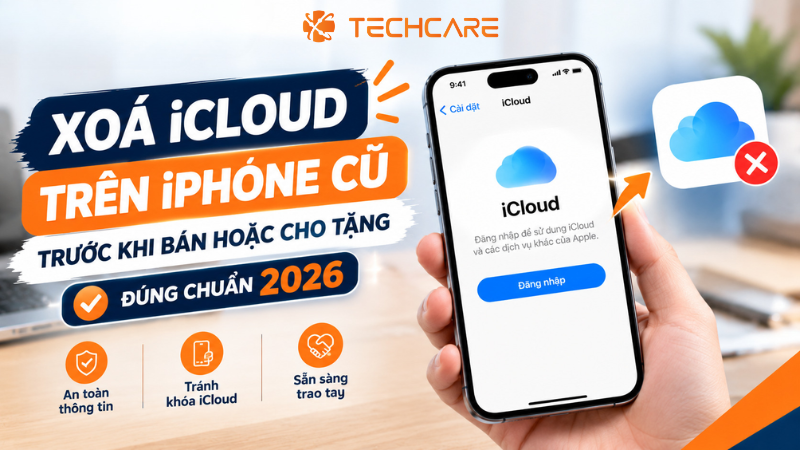Cách Xoá iCloud Trên iPhone Cũ Trước Khi Bán Hoặc Cho Tặng — Đúng Chuẩn 2026