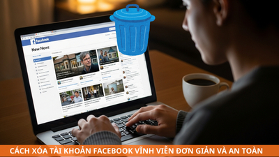 Cách xóa tài khoản Facebook vĩnh viễn đơn giản, an toàn và nhanh chóng