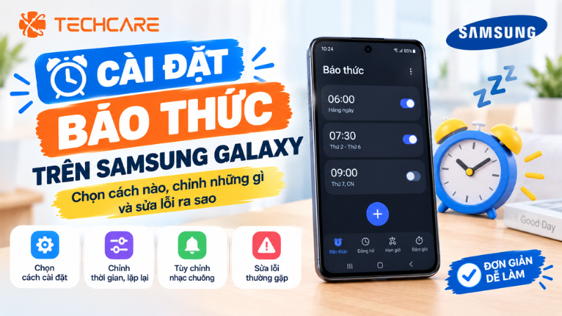 Cài Đặt Báo Thức Trên Samsung Galaxy: Chọn Cách Nào, Chỉnh Những Gì Và Sửa Lỗi Ra Sao