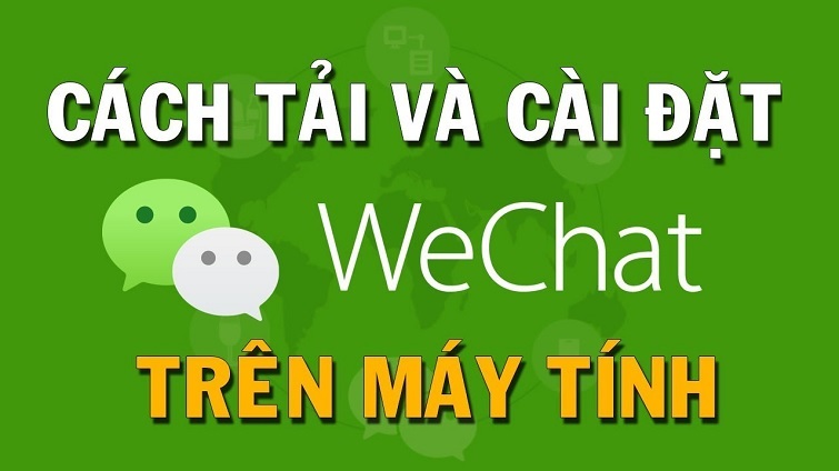 Cách tải Wechat về máy tính và hướng dẫn cài đặt nhanh nhất