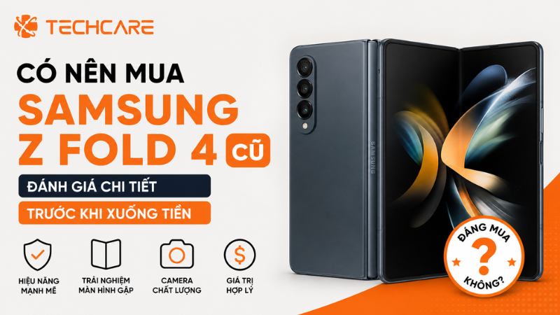 Có Nên Mua Samsung Z Fold 4 Cũ Không? Đánh Giá Chi Tiết Trước Khi Xuống Tiền 2026