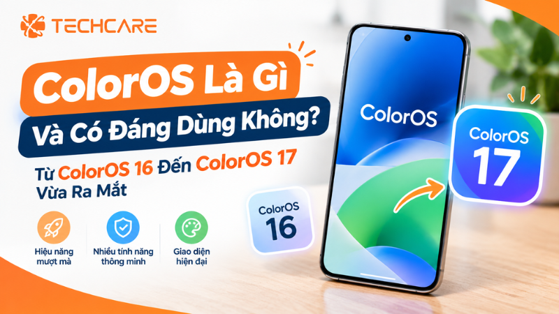 ColorOS Là Gì Và Có Đáng Dùng Không? Từ ColorOS 16 Đến ColorOS 17 Vừa Ra Mắt