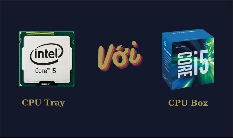 Cách phân biệt CPU Tray và CPU Box là gì?