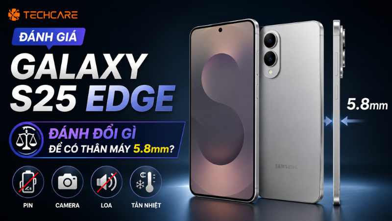 Đánh Giá Galaxy S25 Edge: Đánh Đổi Gì Để Có Thân Máy 5.8mm?