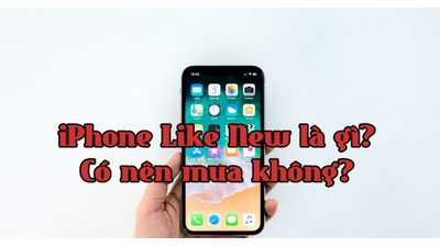 Điện Thoại Like New Là Gì? Có Nên Mua Không? Điều Bạn Cần Biết Trước Khi Quyết Định