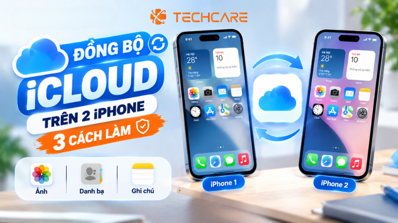 Đồng Bộ iCloud Trên 2 iPhone: 3 Cách Làm Đúng Và An Toàn