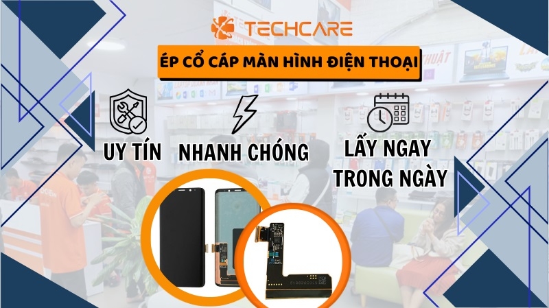 Tại sao nên chọn dịch vụ ép cổ cáp màn hình điện thoại tại Techcare?