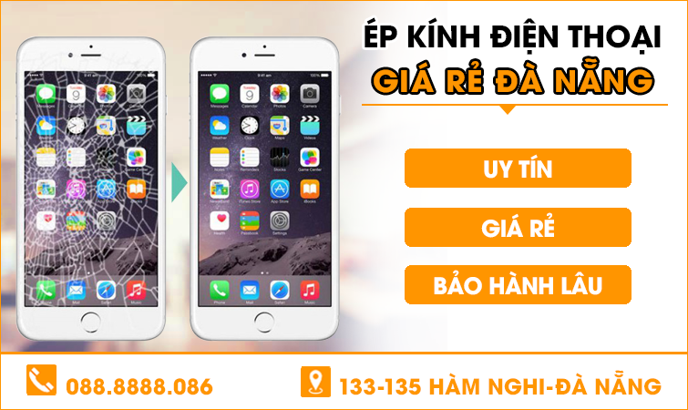 Ép Kính các loại Điện Thoại tại Đà Nẵng UY TÍN – GIẢ RẺ – BẢO HÀNH LÂU