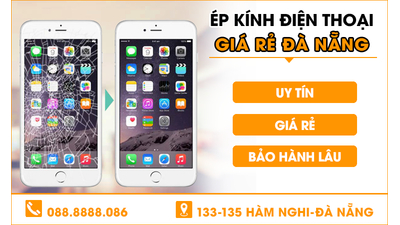Ép Kính các loại Điện Thoại tại Đà Nẵng UY TÍN – GIẢ RẺ – BẢO HÀNH LÂU